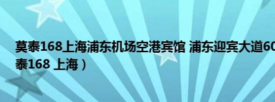莫泰168上海浦东机场空港宾馆 浦东迎宾大道6001号（莫泰168 上海）