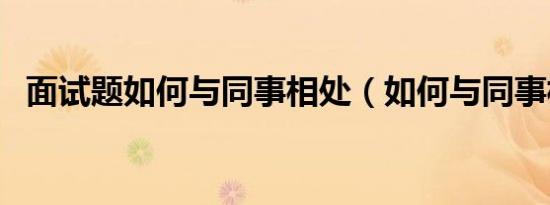 面试题如何与同事相处（如何与同事相处）