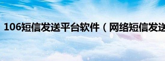 106短信发送平台软件（网络短信发送平台）