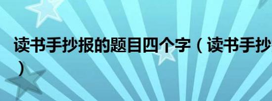 读书手抄报的题目四个字（读书手抄报的题目）