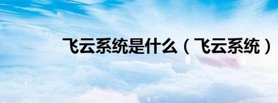 飞云系统是什么（飞云系统）
