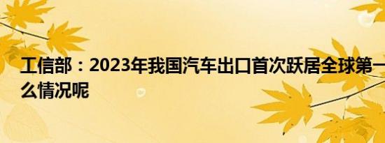 工信部：2023年我国汽车出口首次跃居全球第一 具体是什么情况呢