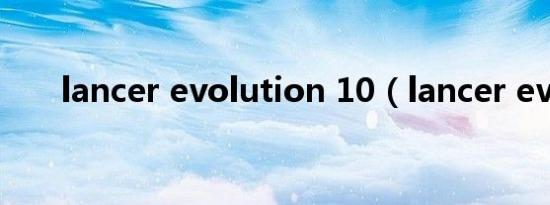 lancer evolution 10（lancer evo）