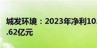 城发环境：2023年净利10.75亿元 派发现金1.62亿元