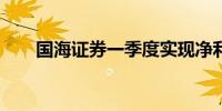 国海证券一季度实现净利润0.94亿元