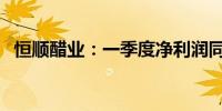 恒顺醋业：一季度净利润同比下降24.23%