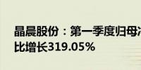 晶晨股份：第一季度归母净利润1.28亿元同比增长319.05%