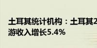 土耳其统计机构：土耳其2024年第一季度旅游收入增长5.4%