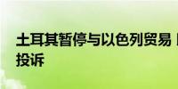 土耳其暂停与以色列贸易 以官员向经合组织投诉