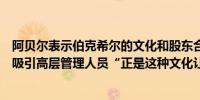 阿贝尔表示伯克希尔的文化和股东合作永远不会改变而这将吸引高层管理人员“正是这种文化让它变得特别”