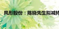 凤形股份：陈晓先生拟减持股份不超过1%