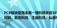 PCB板块震荡走高一博科技涨超10%景旺电子涨逾8%鹏鼎控股、胜宏科技、生益科技、弘信电子等涨幅居前