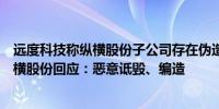 远度科技称纵横股份子公司存在伪造质量检测报告等行为纵横股份回应：恶意诋毁、编造