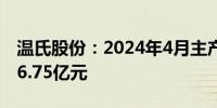 温氏股份：2024年4月主产品销售肉猪收入46.75亿元