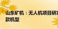山东矿机：无人机项目研发CKY6和CKY7两款机型