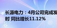长源电力：4月公司完成发电量23.62亿千瓦时 同比增长11.12%