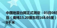 中国地震台网正式测定：05月08日16时17分在瓦努阿图群岛（南纬15.20度东经168.05度）发生6.1级地震震源深度10千米