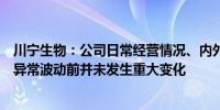 川宁生物：公司日常经营情况、内外部生产经营环境相较于异常波动前并未发生重大变化