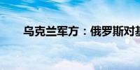 乌克兰军方：俄罗斯对基辅发动空袭