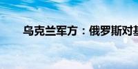 乌克兰军方：俄罗斯对基辅发动空袭