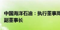 中国海洋石油：执行董事周心怀获委任为公司副董事长