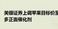 美银证券上调苹果目标价至230美元憧憬有更多正面催化剂