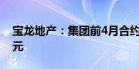 宝龙地产：集团前4月合约销售总额49.81亿元