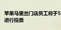 苹果马里兰门店员工将于5月11日就罢工授权进行投票