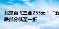 北京直飞三亚255元！“五一”后机票价格狂跌部分低至一折