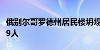 俄别尔哥罗德州居民楼坍塌事故受伤人数升至9人