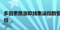 多因素推涨欧线集运指数警惕班轮返航施压运价