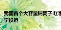 我国首个大容量钠离子电池储能电站在广西南宁投运