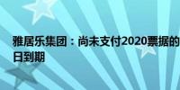 雅居乐集团：尚未支付2020票据的有关利息 宽限期已于昨日到期