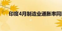 印度4月制造业通胀率同比下降0.42%