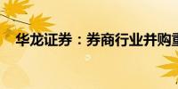 华龙证券：券商行业并购重组将持续发酵