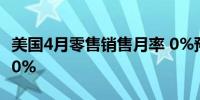 美国4月零售销售月率 0%预期0.40%前值0.70%