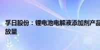 孚日股份：锂电池电解液添加剂产品认证顺利 未来有望逐步放量