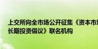 上交所向全市场公开征集《资本市场理性投资、价值投资、长期投资倡议》联名机构