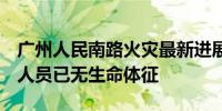 广州人民南路火灾最新进展：搜救出1名失联人员已无生命体征