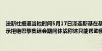 法新社报道当地时间5月17日泽连斯基在基辅接受法新社记者采访中表示拒绝巴黎奥运会期间休战称这只能帮助俄罗斯转移军队和装备