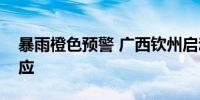 暴雨橙色预警 广西钦州启动防汛四级应急响应