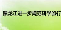 黑龙江进一步规范研学旅行服务企业的管理