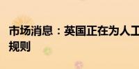 市场消息：英国正在为人工智能模型训练设置规则