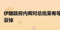 伊朗政府内阁对总统莱希等高级官员罹难表示哀悼