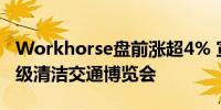 Workhorse盘前涨超4% 宣布参加2024年高级清洁交通博览会