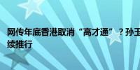 网传年底香港取消“高才通”？孙玉菡：有关揣测不实 将继续推行