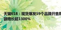 天猫618：现货爆发59个品牌开售即破亿首日酒水直播销售额增长超1300%