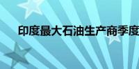 印度最大石油生产商季度利润超过预期