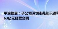 平治信息：子公司深圳市兆能讯通科技有限公司签订上限7.63亿元经营合同