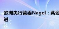 欧洲央行管委Nagel：薪资朝着正确的方向前进
